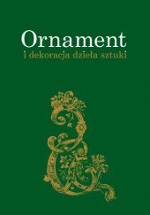 Okładka książki Ornament i dekoracja dzieła sztuki Andrzej Betlej, Joanna Daranowska-Łukaszewska, Agata Dworzak