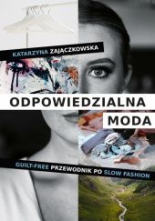 Okładka książki Odpowiedzialna moda. Guilt-free przewodnik po slow fashion Katarzyna Zajączkowska