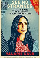 Okładka książki See No Stranger: A Memoir and Manifesto of Revolutionary Love Valarie Kaur