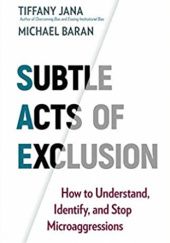 Okładka książki Subtle Acts of Exclusion: How to Understand, Identify, and Stop Microaggressions Michael Baran, Tiffany Jana