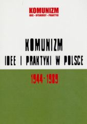 Komunizm. Idee i praktyki w Polsce 1944-1989