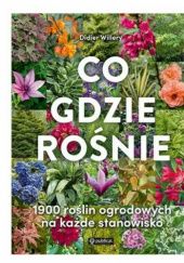 Okładka książki Co gdzie rośnie. 1900 roślin ogrodowych na każde stanowisko Didier Willery