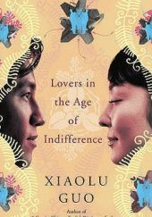 Okładka książki Lovers in the Age of Indifference Xiaolu Guo