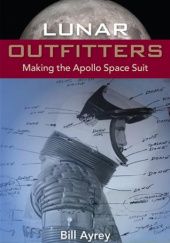 Okładka książki Lunar Outfitters: Making the Apollo Space Suit Bill Ayrey