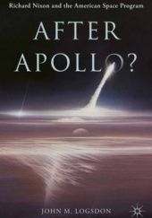 Okładka książki After Apollo? Richard Nixon and the American Space Program John M. Logsdon