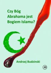 Okładka książki Czy Bóg Abrahama jest Bogiem islamu? Andrzej Budzinski