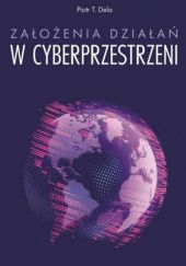 Okładka książki Założenia działań w cyberprzestrzeni Piotr T. Dela