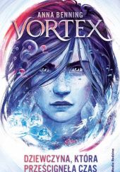 Okładka książki Vortex. Dziewczyna, która prześcignęła czas Anna Benning