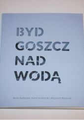 Okładka książki Bydgoszcz nad wodą Karol Kantorski, Anna Nadolska, Wojciech Woźniak