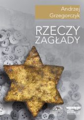 Okładka książki Rzeczy Zagłady Andrzej Grzegorczyk (muzealnik)