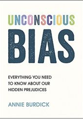 Okładka książki Unconscious Bias: Everything You Need to Know About Our Hidden Prejudices Annie Birdick