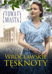 Okładka książki Wrocławskie tęsknoty Monika Kowalska
