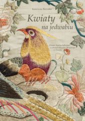 Okładka książki Kwiaty na jedwabiu. Chińskie tkaniny haftowane w zbiorach Muzeum Okręgowego w Toruniu Katarzyna Paczuska