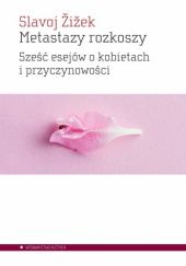 Okładka książki Metastazy rozkoszy. Sześć esejów o kobietach i przyczynowości Slavoj Žižek