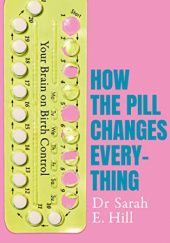 Okładka książki How the pill changes everything Sarah E Hill