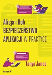 Okładka książki Alicja i Bob. Bezpieczeństwo aplikacji w praktyce Tanya Janca