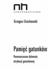 Okładka książki Pamięć gatunków. Ponowoczesne dylematy atrybucji gatunkowej Grzegorz Grochowski