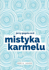 Okładka książki Mistyka Karmelu Jerzy Wiesław Gogola OCD