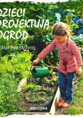 Okładka książki Dzieci projektują ogród Katja Maren Thiel