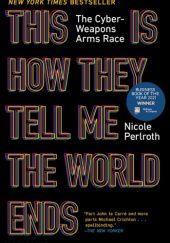 Okładka książki This Is How They Tell Me the World Ends: The Cyberweapons Arms Race Nicole Perlroth