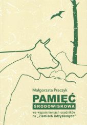 Okładka książki Pamięć środowiskowa we wspomnieniach osadników na „Ziemiach Odzyskanych” Małgorzata Praczyk