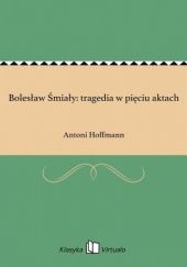 Okładka książki Bolesław Śmiały: tragedia w pięciu aktach Antoni Hoffman