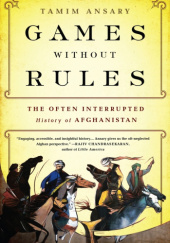 Okładka książki Games without Rules The Often-Interrupted History of Afghanistan Tamim Ansary