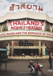 Okładka książki Thailand's Movie Theatres: Relics, Ruins and The Romance of Escape Philip Jablon