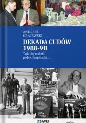 Okładka książki Dekada cudów 1988-98. Tak się rodził polski kapitalizm Andrzej Krajewski