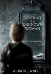 Okładka książki Portrait of an Unknown Woman and other stories Alison Lang