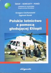 Okładka książki Polskie lotnictwo z pomocą głodującej Etiopii Grzegorz Ciechanowski, Zygmunt Kozak