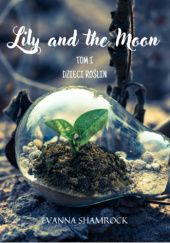 Okładka książki Dzieci roślin. Lily and the Moon. Tom 1 Evanna Shamrock