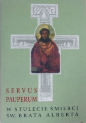 Okładka książki Servus Pauperum. W stulecie śmierci św. Brata Alberta Krzysztof Rafał Prokop