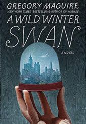 Okładka książki A Wild Winter Swan Gregory Maguire