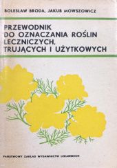 Okładka książki Przewodnik do oznaczania roślin leczniczych, trujących i użytkowych Bolesław Broda, Jakub Mowszowicz