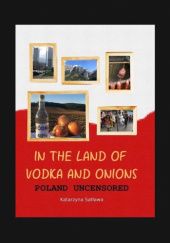 Okładka książki In the Land of Vodka and Onions. Poland uncensored Katarzyna Satława