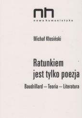 Okładka książki Ratunkiem jest tylko poezja. Baudrillard - teoria - literatura Michał Kłosiński