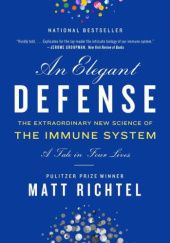 Okładka książki An Elegant Defense: The Extraordinary New Science of the Immune System: A Tale in Four Lives Matt Richtel