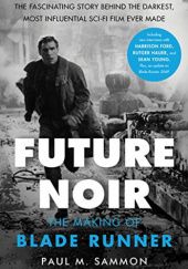Okładka książki Future Noir Revised & Updated Edition: The Making of Blade Runner Paul M. Sammon
