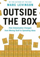 Okładka książki Outside the Box: How Globalization Changed from Moving Stuff to Spreading Ideas Marc Levinson