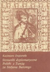 Okładka książki Stosunki dyplomatyczne Polski z Turcją za Stefana Batorego Kazimierz Dopierała