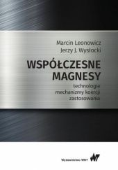 Okładka książki Współczesne magnesy. Technologie, mechanizmy koercji, zastosowania Marcin Leonowicz, Jerzy J. Wysłocki