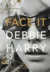 Okładka książki Face It Debbie Harry