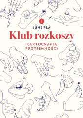 Okładka książki Klub rozkoszy. Kartografia przyjemności Jüne Plã