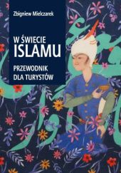 Okładka książki W świecie Islamu Przewodnik dla turystów Zbigniew Mielczarek