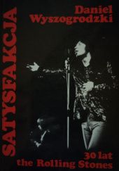 Okładka książki Satysfakcja. 30 lat the Rolling Stones Daniel Wyszogrodzki