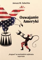 Okładka książki Oswajanie Ameryki JANUSZ M. SZLECHTA