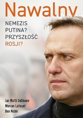 Okładka książki Nawalny. Nemezis Putina? Przyszłość Rosji? Morvan Lallouet, Ben Noble