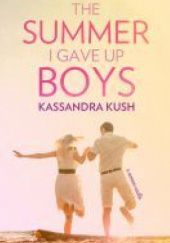 Okładka książki The Summer I Gave Up Boys Kassandra Kush