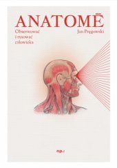 Okładka książki Anatomē. Obserwować i rysować człowieka Jan Pręgowski